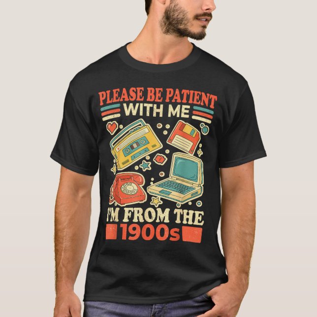 Please Be Patient With Me I'm From The 1900s  T-Shirt (Front)