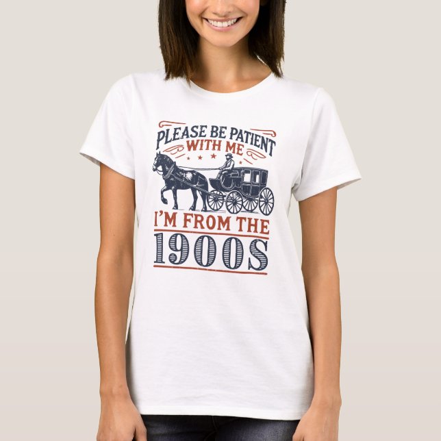 Please Be Patient with Me, I'm from the 1900s  T-Shirt (Front)