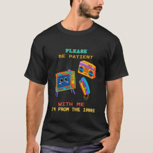 Please Be Patient With Me I'm From The 1900s T-Shirt