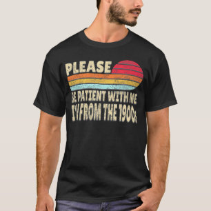 Please Be Patient With Me I'M From The 1900S T-Shirt