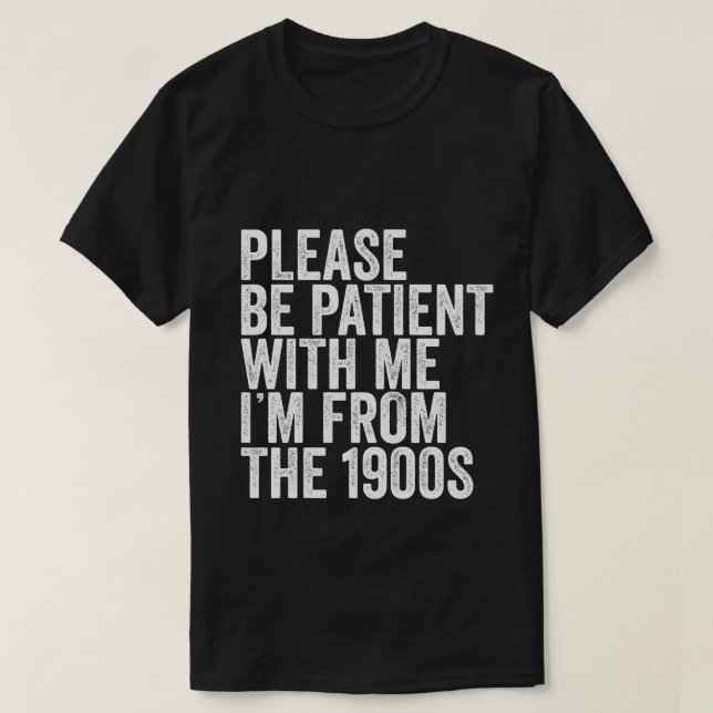 Please Be Patient With Me I'm From The 1900s Vinta T-Shirt (Design Front)