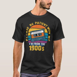 Please Be Patient with Me Im fromhe 1900s Funny Da T-Shirt