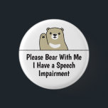 Please Bear With Me I Have A Speech Impairment 3 Cm Round Badge<br><div class="desc">Cute bear design that says "Please Bear With Me I Have A Speech Impairment". Perfect for those with a speech impediment to help get the message across.</div>