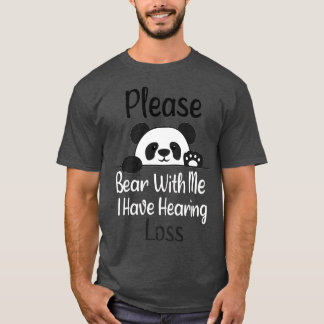 Please Bear With Me I Have Hearing Loss hearing im T-Shirt