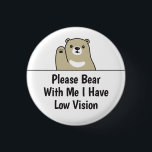 Please Bear With Me I Have Low Vision 3 Cm Round Badge<br><div class="desc">Cute bear design for the vision impaired that says "Please Bear With Me I Have Low Vision".</div>