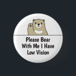 Please Bear With Me I Have Low Vision 3 Cm Round Badge<br><div class="desc">Cute bear design for the vision impaired that says "Please Bear With Me I Have Low Vision".</div>