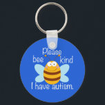Please Bee Kind I Have Autism Key Ring<br><div class="desc">Please bee kind, I have autism keychain. A cute way of letting people know to be patient with you because you are autistic or have Asperger Syndrome. If you are on the autism spectrum, it helps to remind people to be gentle and considerate. A funny autism pun with a bumblebee...</div>