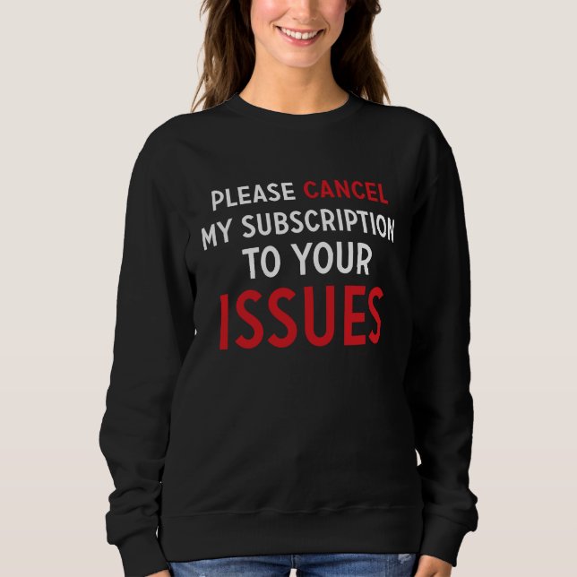 Please Cancel My Subscription To Your Issues     4 Sweatshirt (Front)