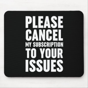 Please Cancel My Subscription To Your Issues Mouse Pad