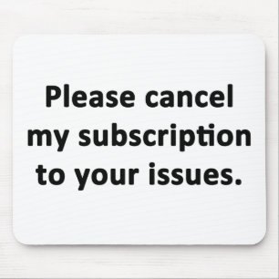 Please Cancel My Subscription to Your Issues Mouse Pad