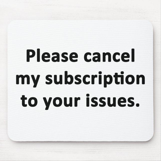 Please Cancel My Subscription to Your Issues Mouse Pad (Front)