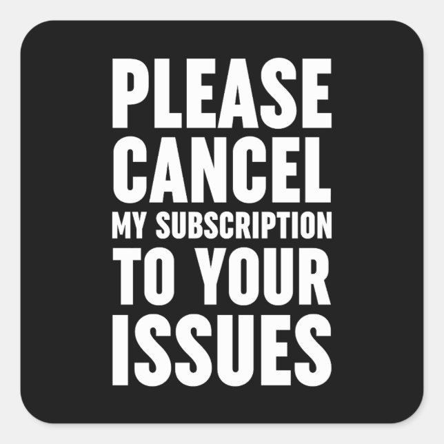 Please Cancel My Subscription To Your Issues Square Sticker (Front)