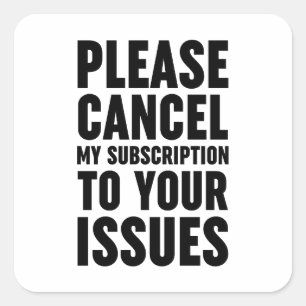 Please Cancel My Subscription To Your Issues Square Sticker