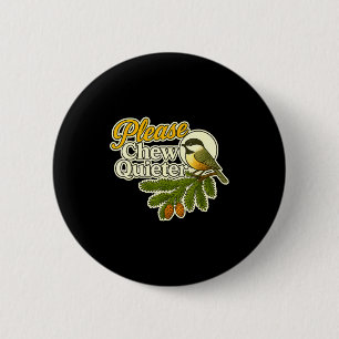 Please Chew Quieter Bird Nature, Birding Joke, Nat 6 Cm Round Badge