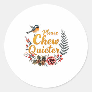 Please Chew Quieter  Classic Round Sticker