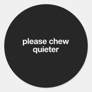 Please Chew Quieter Funny Sarcastic Saying Silence Classic Round Sticker