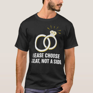 Please Choose a Seat not a Side Wedding Party Pun T-Shirt