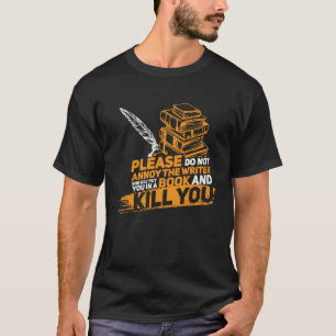 Please Do Not Annoy The Writer Author Novelist Wri T-Shirt