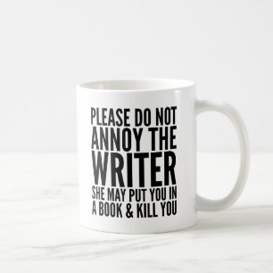 PLEASE DO NOT ANNOY THE WRITER. SHE MAY... MUG