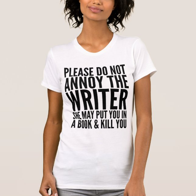PLEASE DO NOT ANNOY THE WRITER. SHE MAY... T-SHIRT (Front)