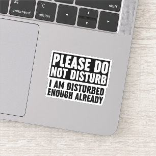 Please Do Not Disturb I Am Disturbed Enough 