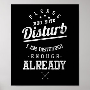 Please Do Not Disturb I Am Disturbed Enough Funny Poster