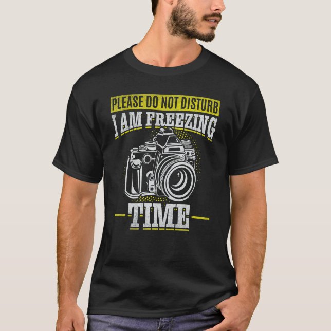 Please Do Not Disturb I Am Freezing Time  Photogra T-Shirt (Front)
