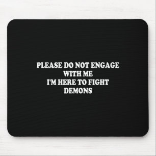 Please Do Not Engage With Me I'm Here To Fight Dem Mouse Pad
