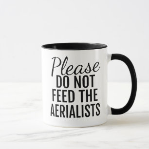 Please Do Not Feed The Aerialists Coffee Mug