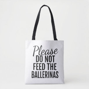 Please Do Not Feed The Ballerinas Tote Bag