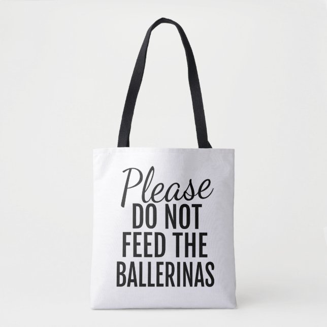 Please Do Not Feed The Ballerinas Tote Bag (Front)