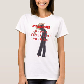 PLEASE, DO NOT Feed The Models T-Shirt