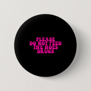 Please Do Not Feed The S Drugs Apparel  6 Cm Round Badge