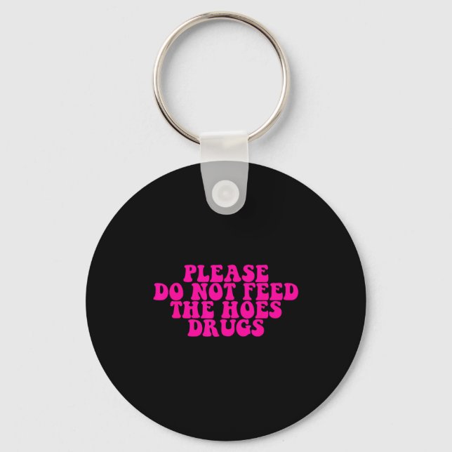 Please Do Not Feed The S Drugs Apparel  Key Ring (Front)