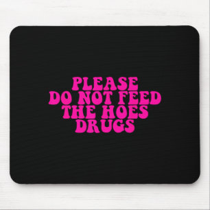 Please Do Not Feed The S Drugs Apparel  Mouse Pad