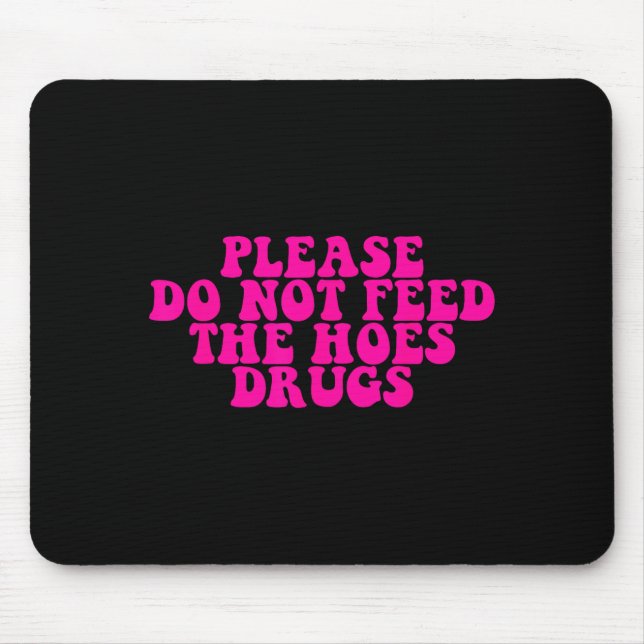 Please Do Not Feed The S Drugs Apparel  Mouse Pad (Front)