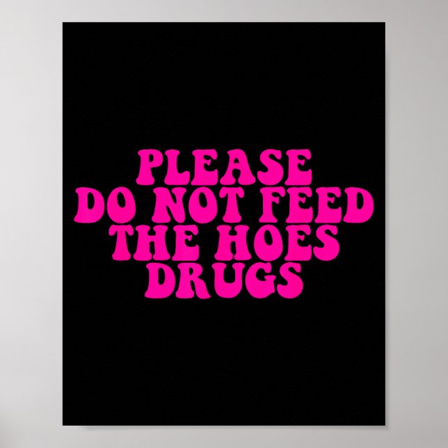 Please Do Not Feed The S Drugs Apparel  Poster (Front)