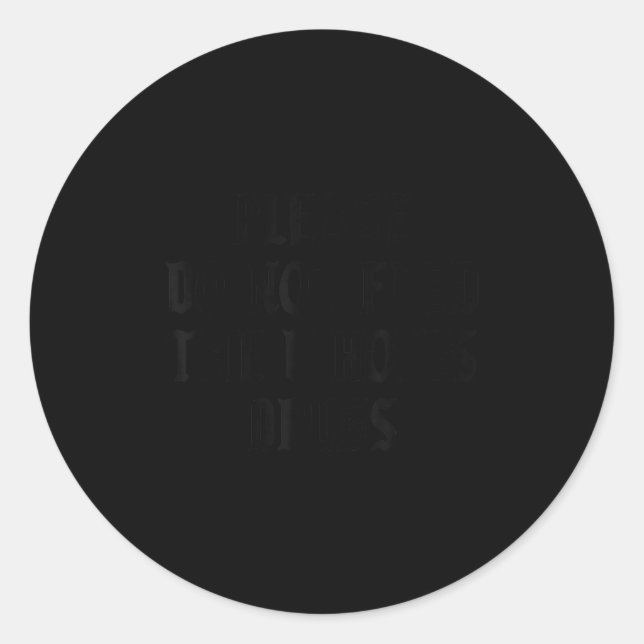 Please Do Not Feed The S Drugs  Classic Round Sticker (Front)