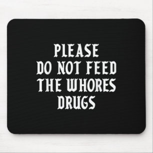Please Do Not Feed The S Drugs  Mouse Pad