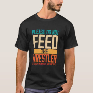 Please Do Not Feed The Wrestler Wrestling Coach Me T-Shirt
