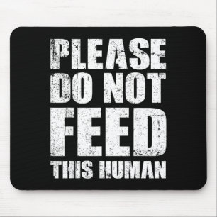 Please Do Not Feed This Human  Mouse Pad
