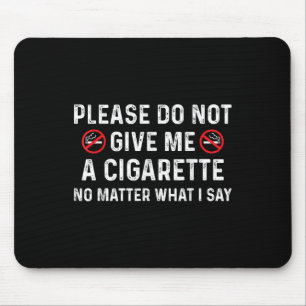 Please Do Not Give Me A Cigarette No What I Say Hu Mouse Pad