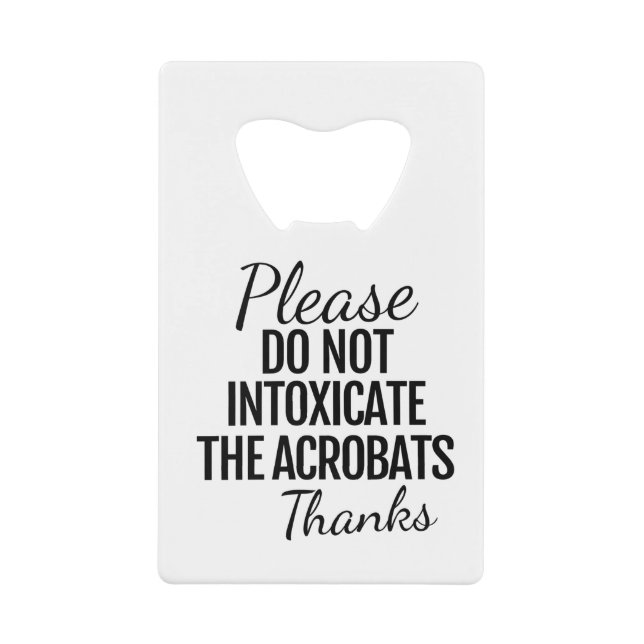 Please Do Not Intoxicate Acrobats Bottle Opener (Front)