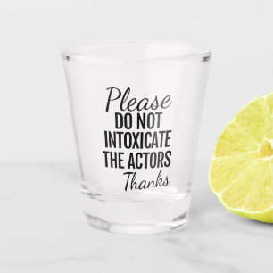 Please Do Not Intoxicate The Actors Shot Glass