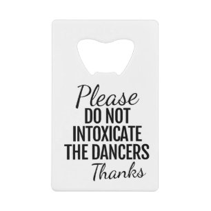 Please Do Not Intoxicate The Dancers Bottle Opener