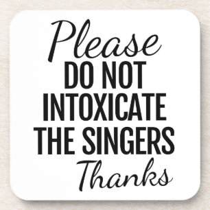 Please Do Not Intoxicate the Singers Coaster