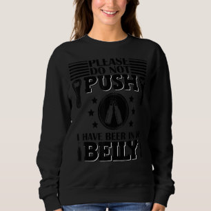 Please Do Not Push I Have Beer In My Belly 3 Sweatshirt