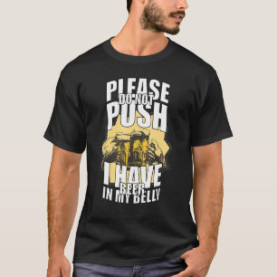 Please Do Not Push I Have Beer In My Belly 8 T-Shirt