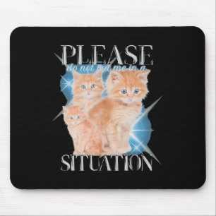 Please Do Not Put Me In A Situation Funny Cat Mouse Pad