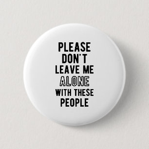 please Don’t Leave Me Alone with these people 6 Cm Round Badge
